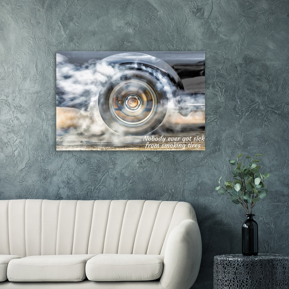 Nobody Ever Got Sick From Smoking Tires - Aluminum Print