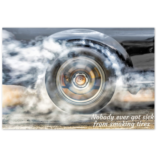 Nobody Ever Got Sick From Smoking Tires - Aluminum Print